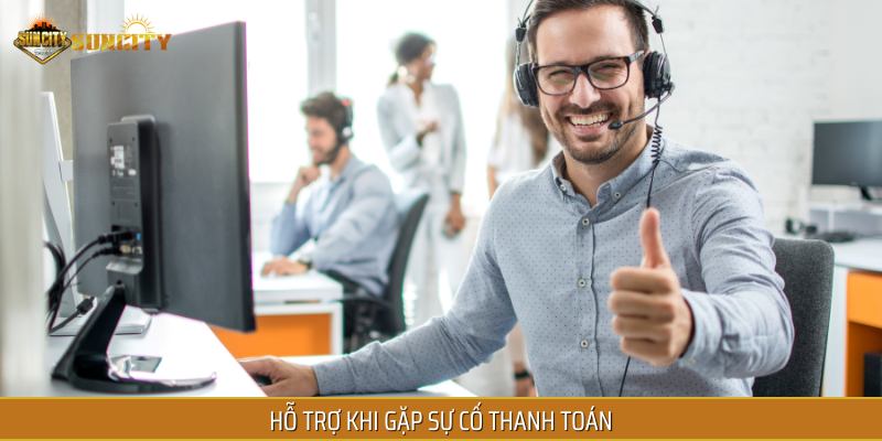 Bet thủ sẽ được đội ngũ CSKH hỗ trợ nếu gặp sự cố khi thanh toán