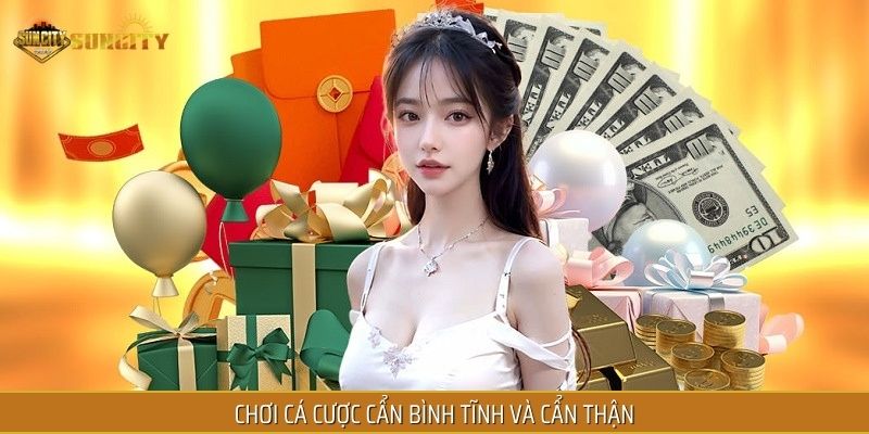 Chơi cá cược cẩn bình tĩnh và cẩn thận