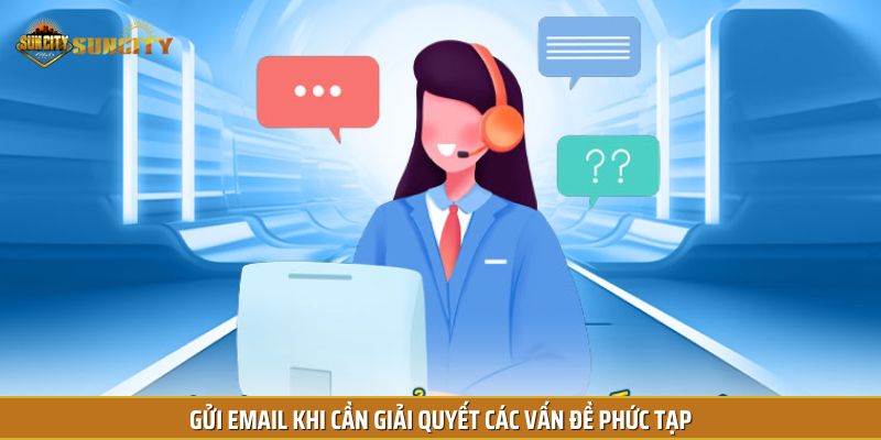 Gửi Email khi cần giải quyết các vấn đề phức tạp