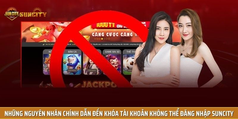 Những nguyên nhân chính dẫn đến khóa tài khoản không thể đăng nhập Suncity