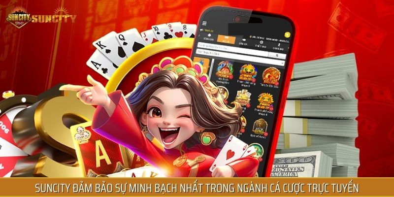 SUNCITY đảm bảo sự minh bạch nhất trong ngành cá cược trực tuyến