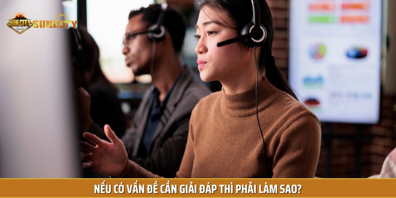 Hiện nay, bet thủ có thể dễ dàng liên hệ Suncity để được giải đáp