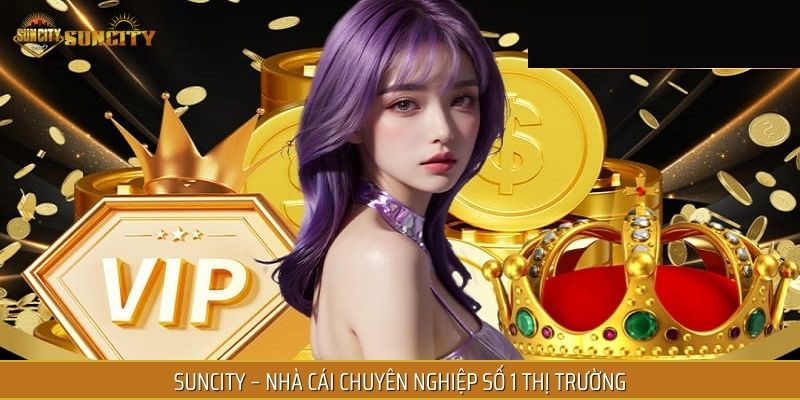 SUNCITY – nhà cái chuyên nghiệp số 1 thị trường