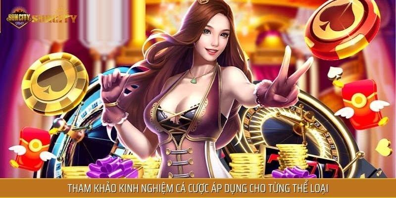 Tham khảo kinh nghiệm cá cược áp dụng cho từng thể loại