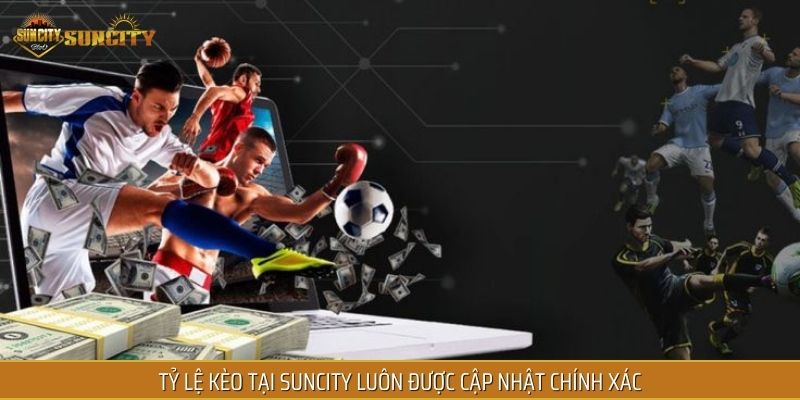 Tỷ lệ kèo tại SUNCITY luôn được cập nhật chính xác